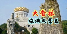 黑丝操逼视频中国浙江-绍兴大香林旅游风景区